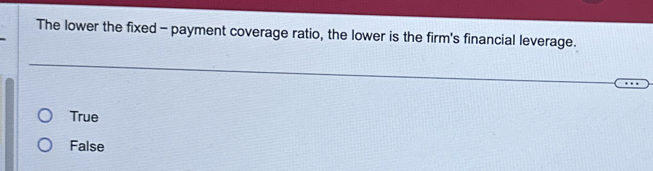 The lower the fixed - payment coverage ratio, the