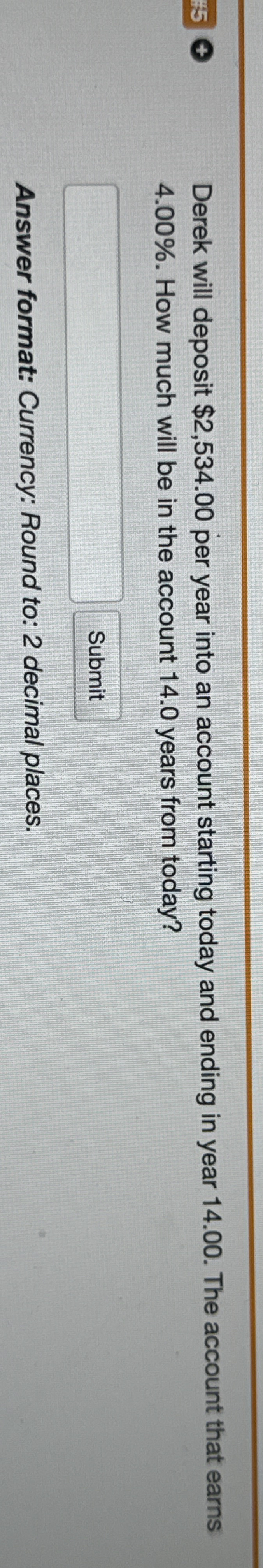Derek will deposit $ 2 , 5 3 4 . 0 0 per year