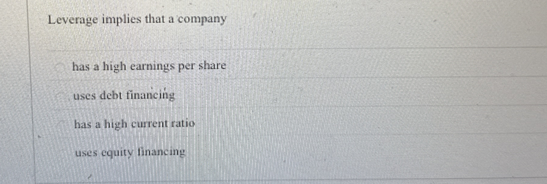 Leverage implies that a company has a high
