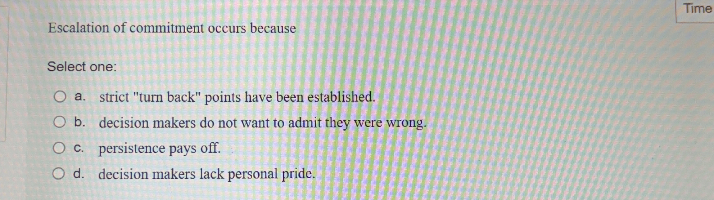 Escalation of commitment occurs because Select