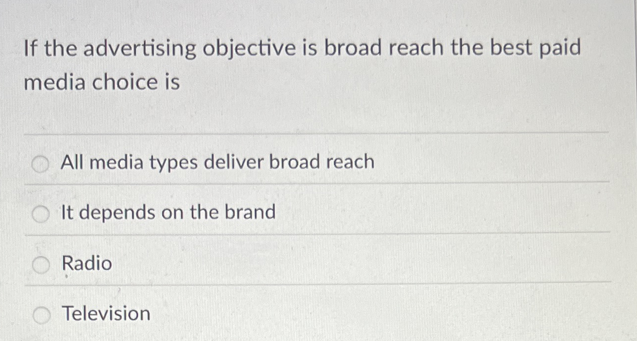 If the advertising objective is broad reach the