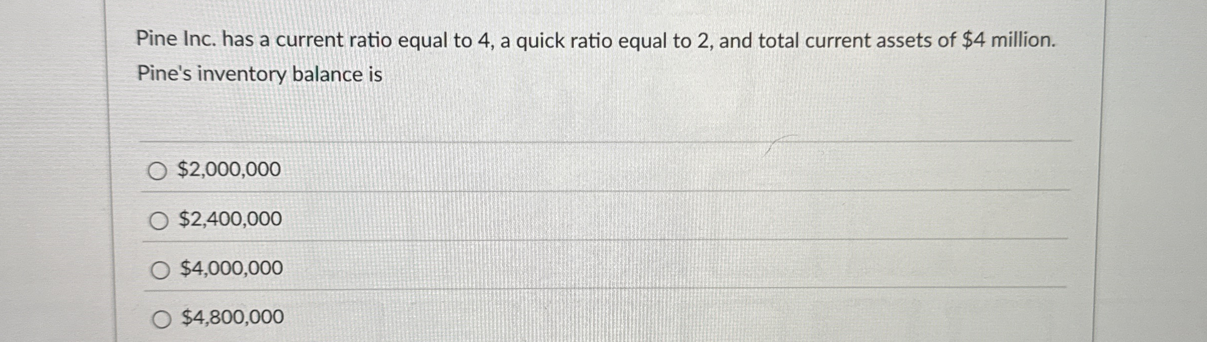 Pine Inc. has a current ratio equal to 4 , a