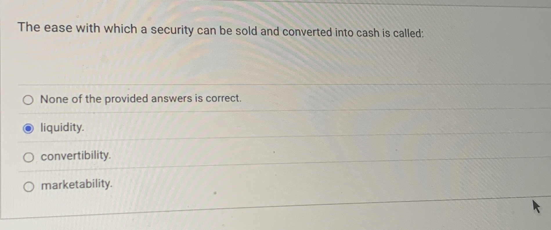 The ease with which a security can be sold and