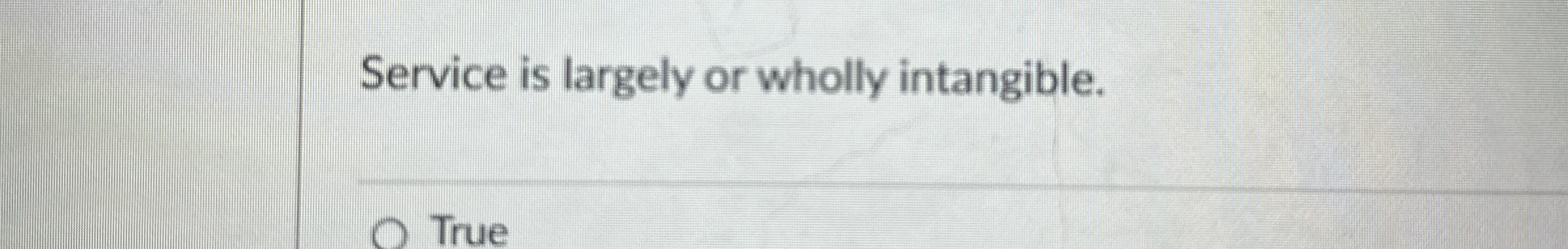 Service is largely or wholly intangible. True