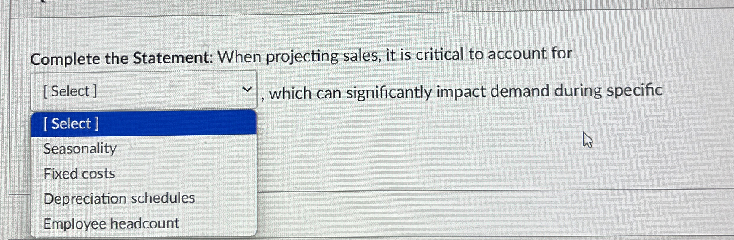 Complete the Statement: When projecting sales, it