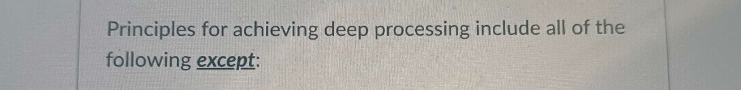Principles for achieving deep processing include