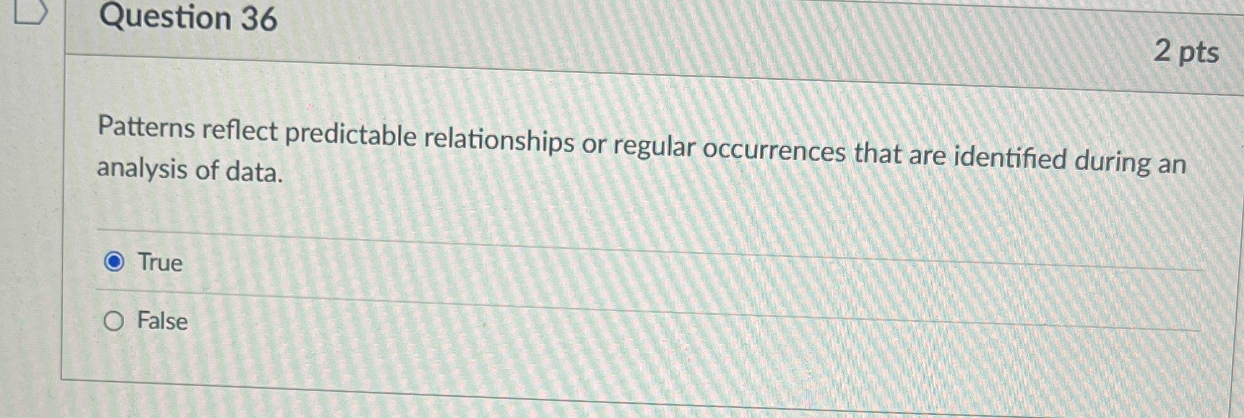 Question 3 6 2 pts Patterns reflect predictable