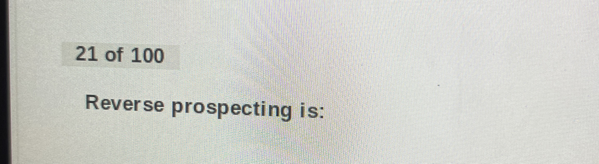 2 1 o f 1 0 0 Reverse prospecting is: