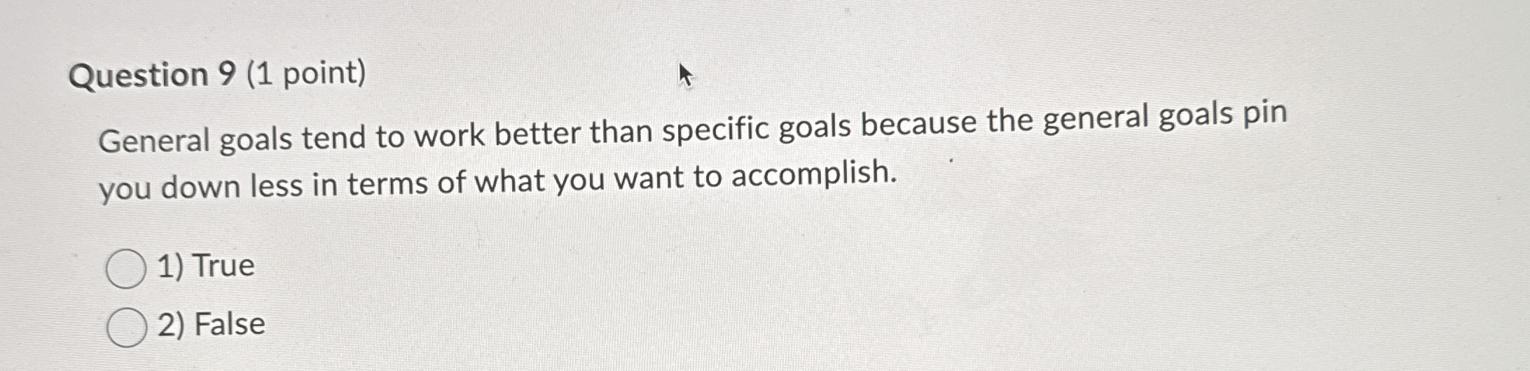 Question 9 ( 1 point ) General goals tend to work