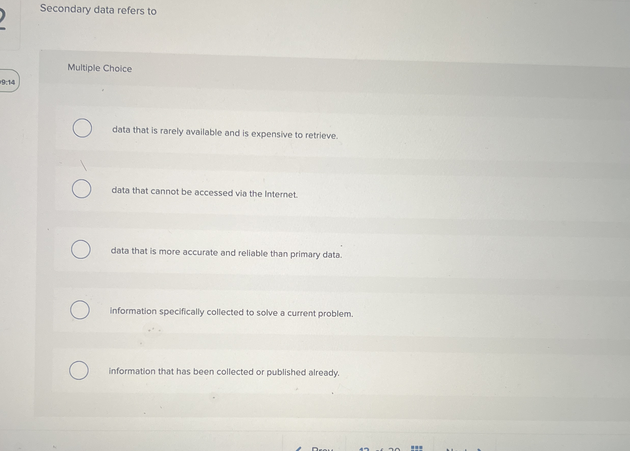 Secondary data refers to Multiple Choice 9 : 1 4