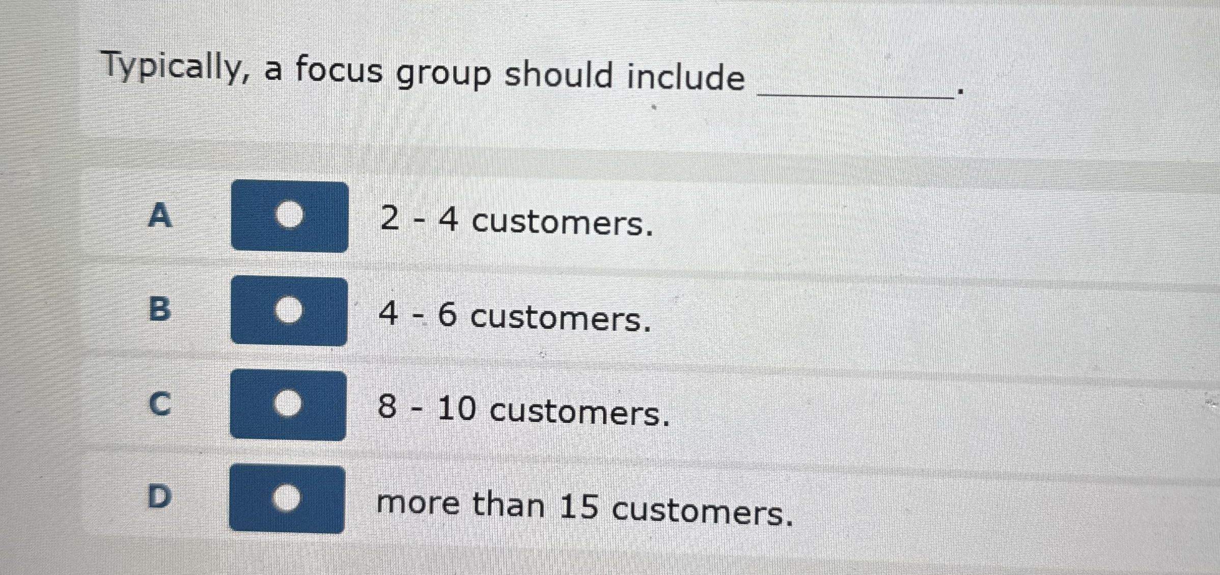 Typically, a focus group should include A 2 - 4