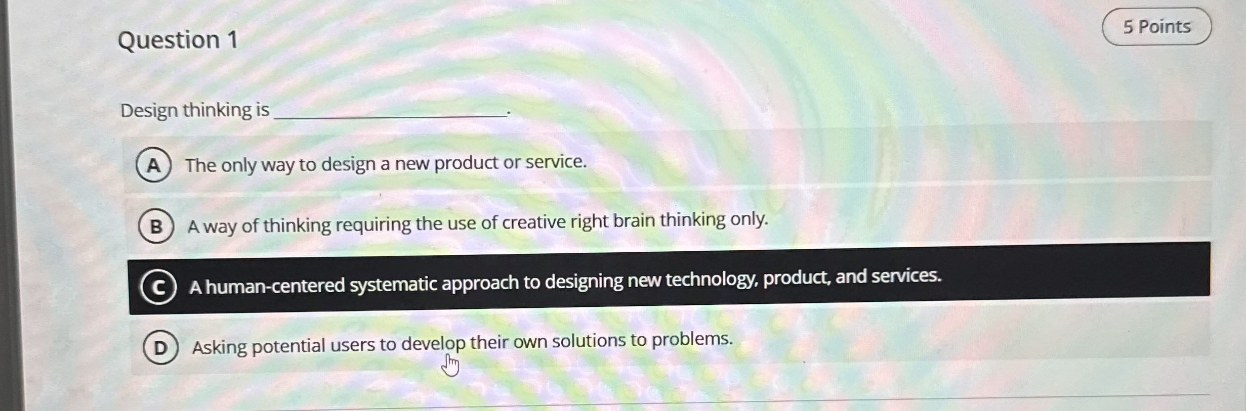 Question 1 Design thinking is The only way to