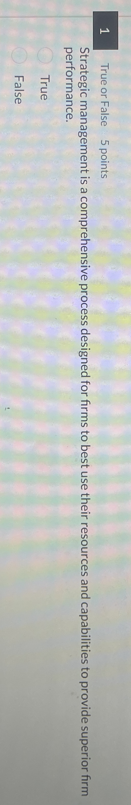 1 True or False 5 points Strategic management is