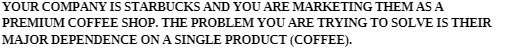 YOUR COMPANY IS STARBUCKS AND YOU ARE MARKETING