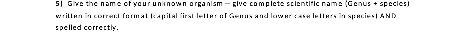 5) Give the name of your unknown organismgive