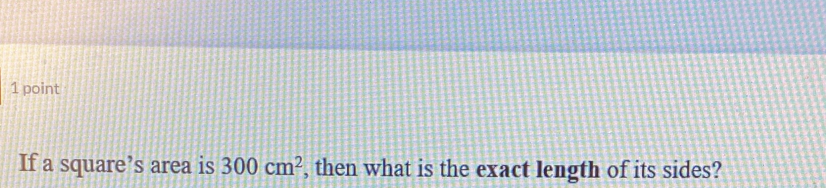1 point If a square's area is 300 cm?, then