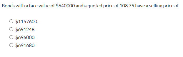 pick one Bonds with a face value of $640000 and a