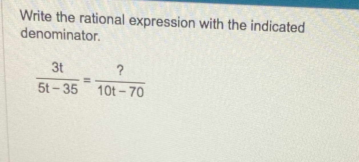 Write the rational expression with the indicated