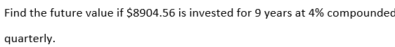 Find the future value if $8904.56 is invested for