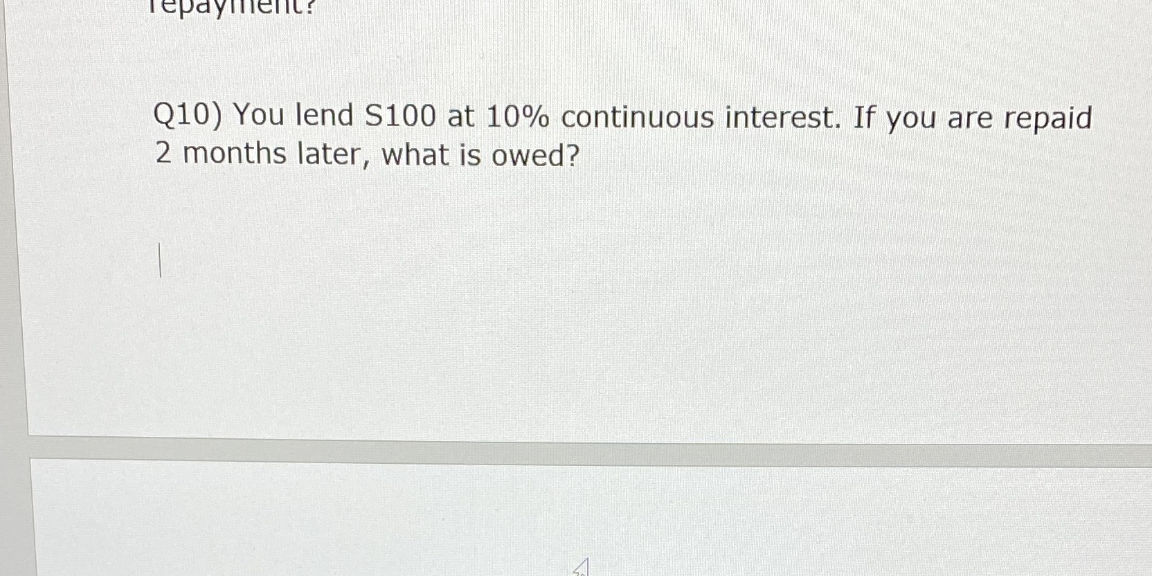 Tepayment? Q10) You lend S100 at 10% continuous