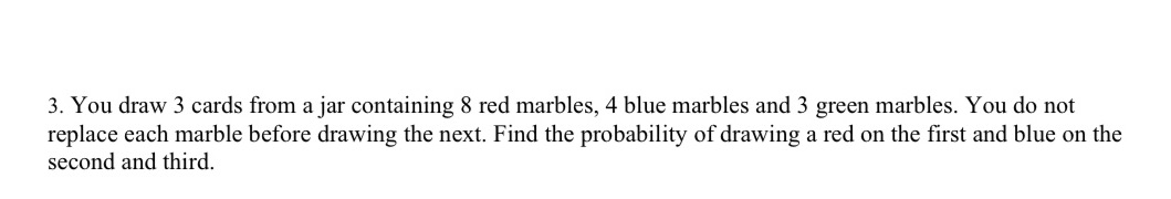 3. You draw 3 cards from a jar containing 8 red