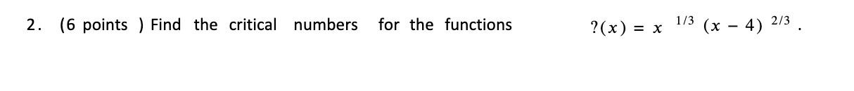 2. (6 points ) Find the critical numbers for the