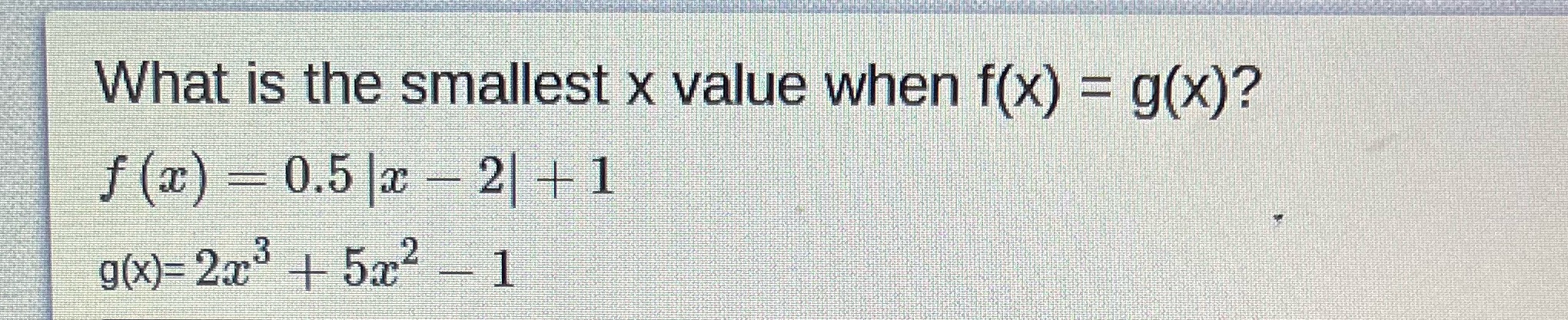 What is the smallest x value when f(x) = g(x)? f