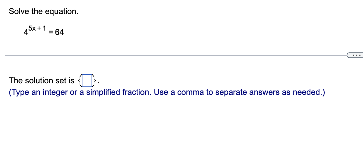 Solve the equation. 5x + 1 = 64 . . . The