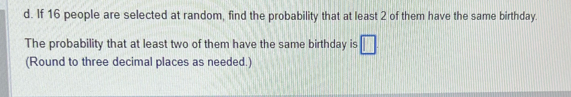 d. If 16 people are selected at random, find the