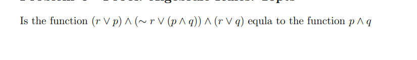 Is the function (r Vp) A (~r V (pAq)) A (r V q)