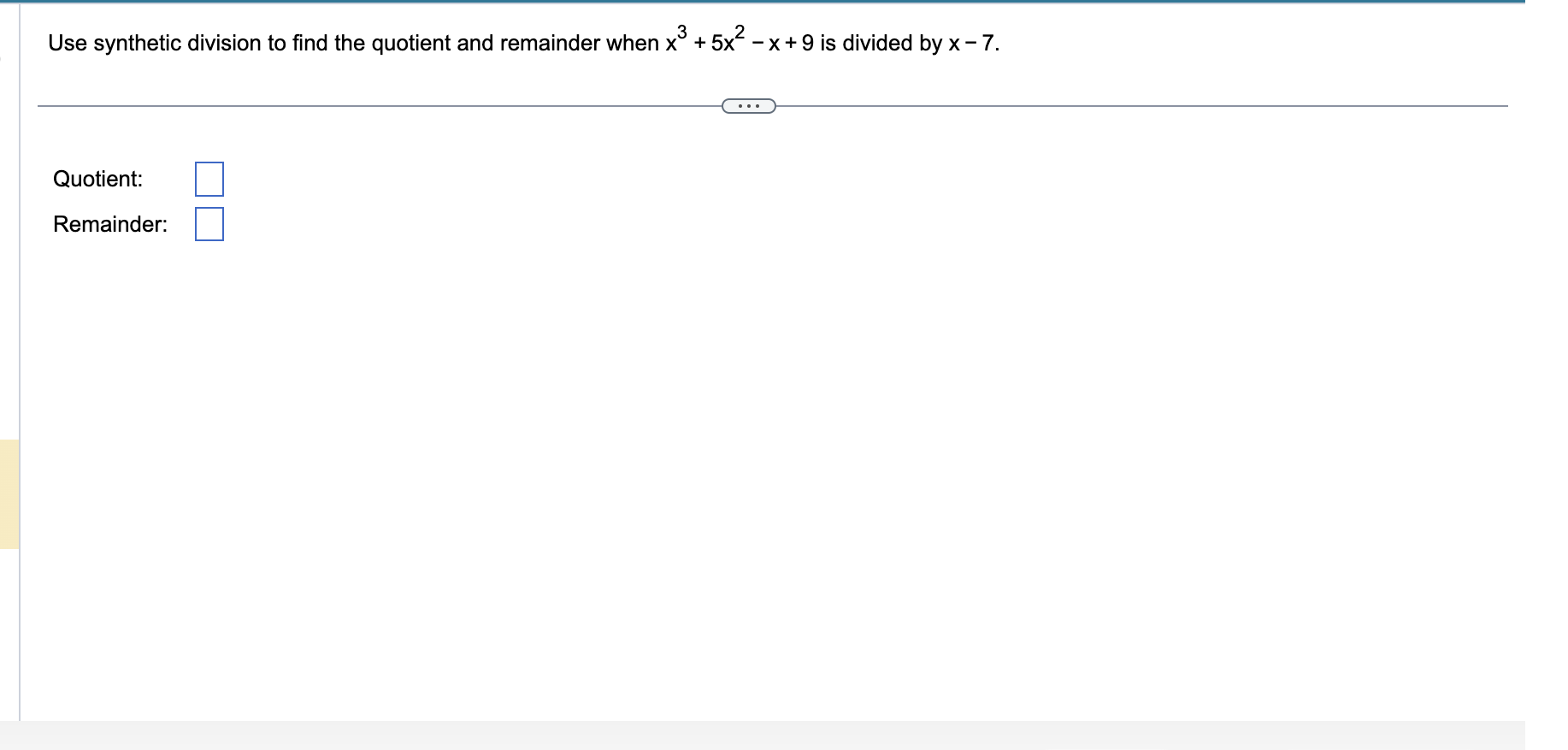 Use synthetic division to find the quotient and