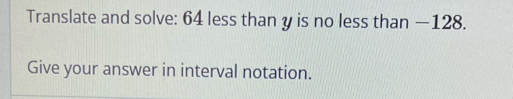 Translate and solve: 64 less than y is no less