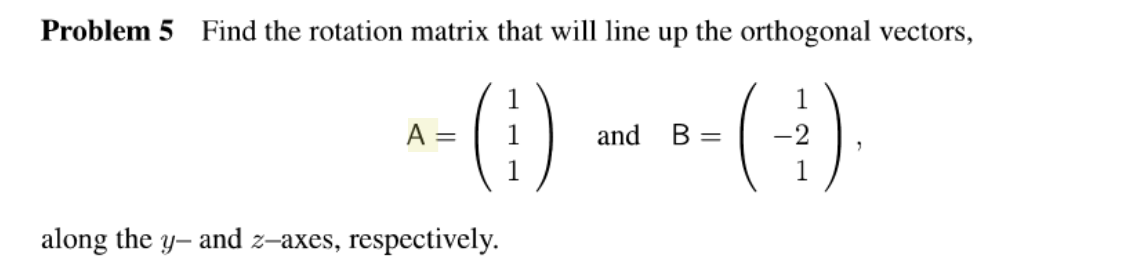 Problem 5 Find the rotation matrix that will line
