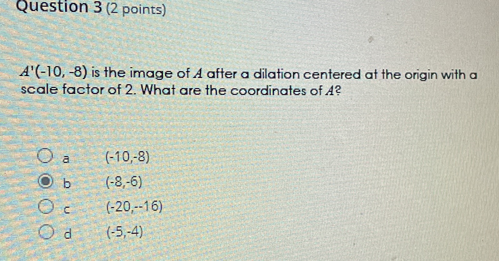 Question 3 (2 points) A'(-10, -8) is the