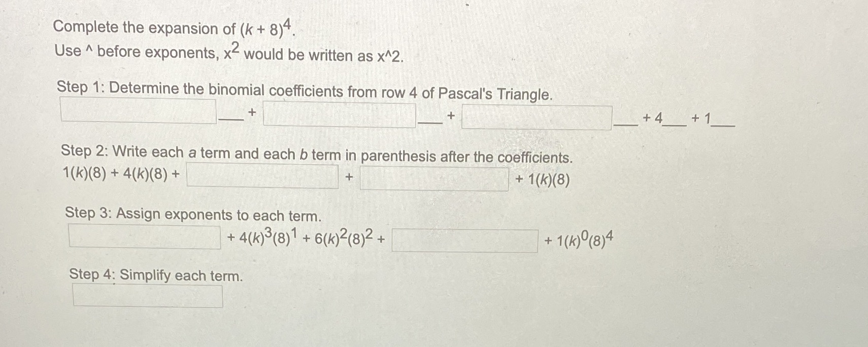 Complete the expansion of (k + 8)4. Use ^ before