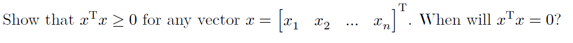 T Show that x x 2 0 for any vector x = ] 2 2 ...