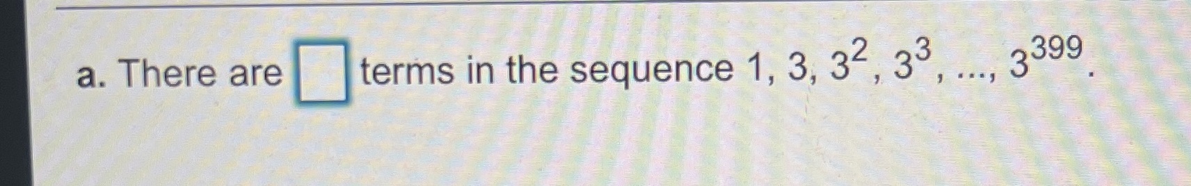 a. There are terms in the sequence 1, 3, 32, 33..
