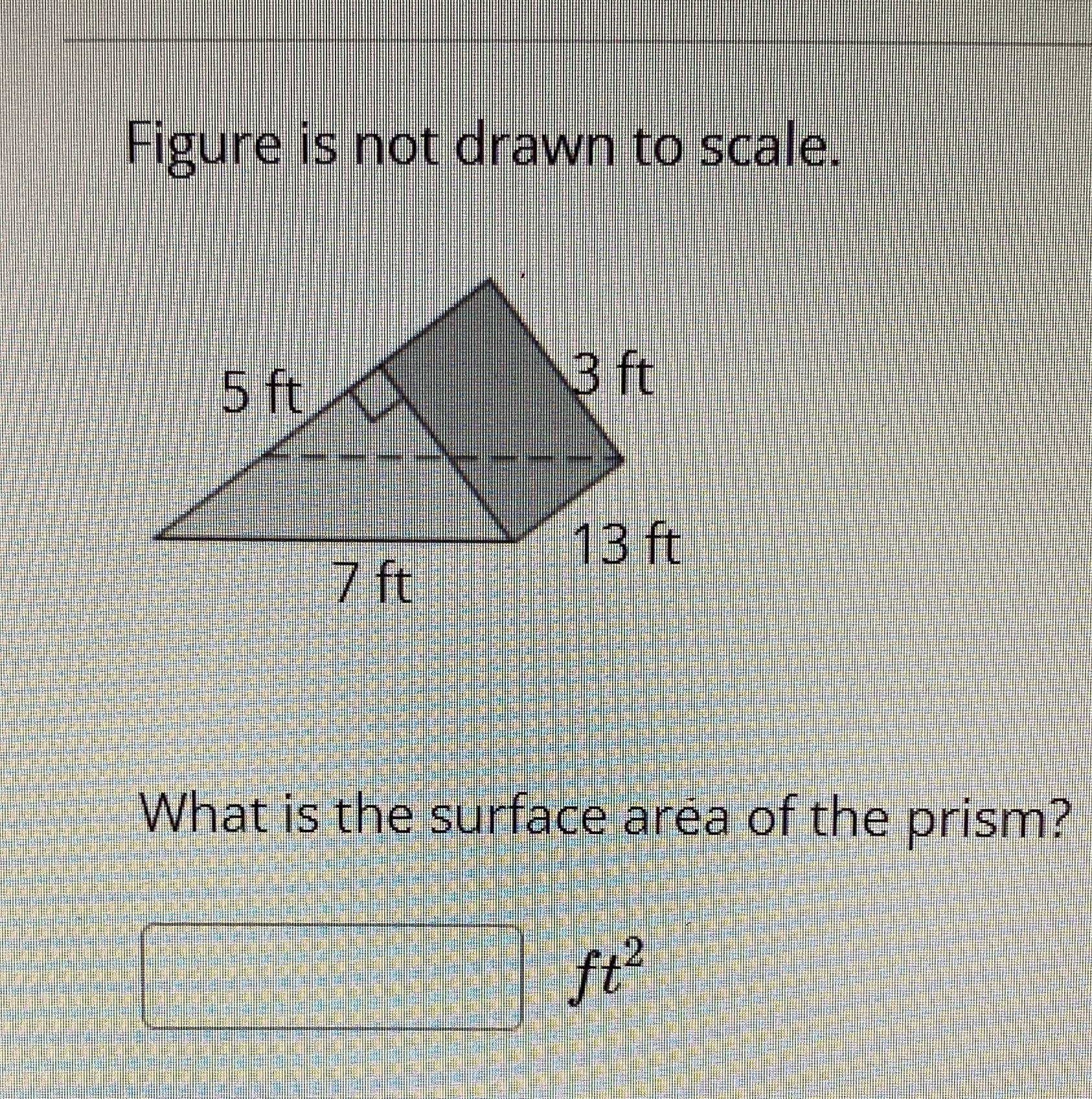 Figure is not drawn to scale. 5 ft 3 ft 13 ft 7