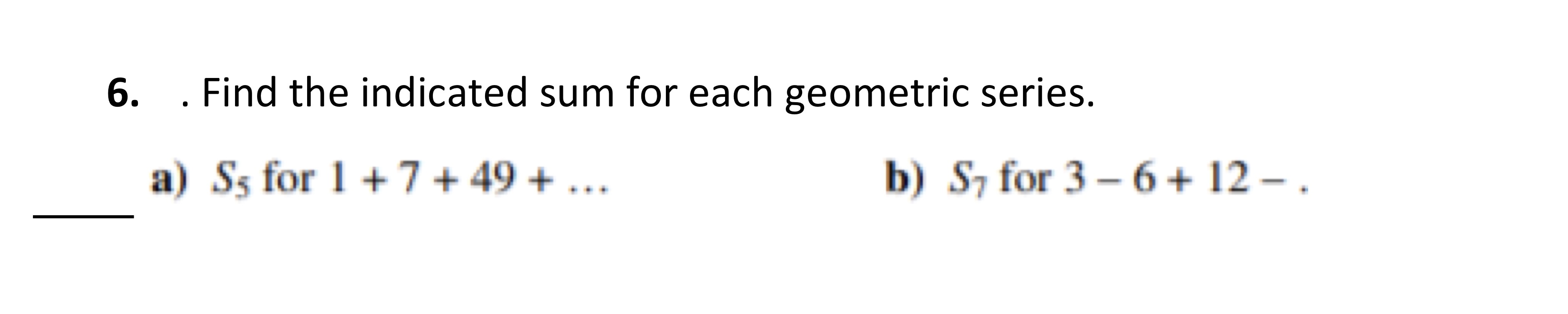 6. . Find the indicated sum for each geometric