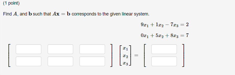 (1 point) Find A, and b such that Ax = b