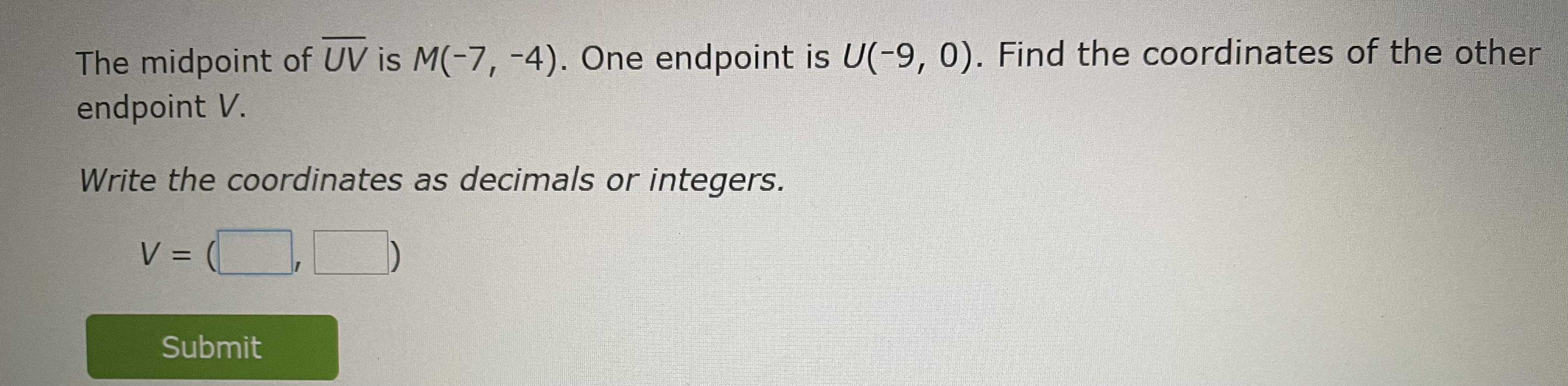 The midpoint of UV is M(-7, -4). One endpoint is