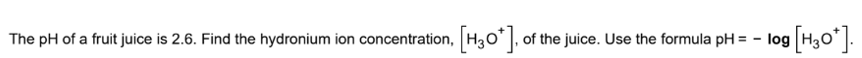 The pH of a fruit juice is 2.6. Find the