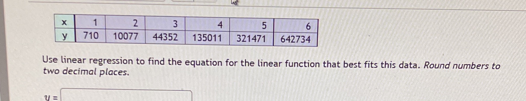 X 1 2 3 4 5 6 y 710 10077 44352 135011 321471