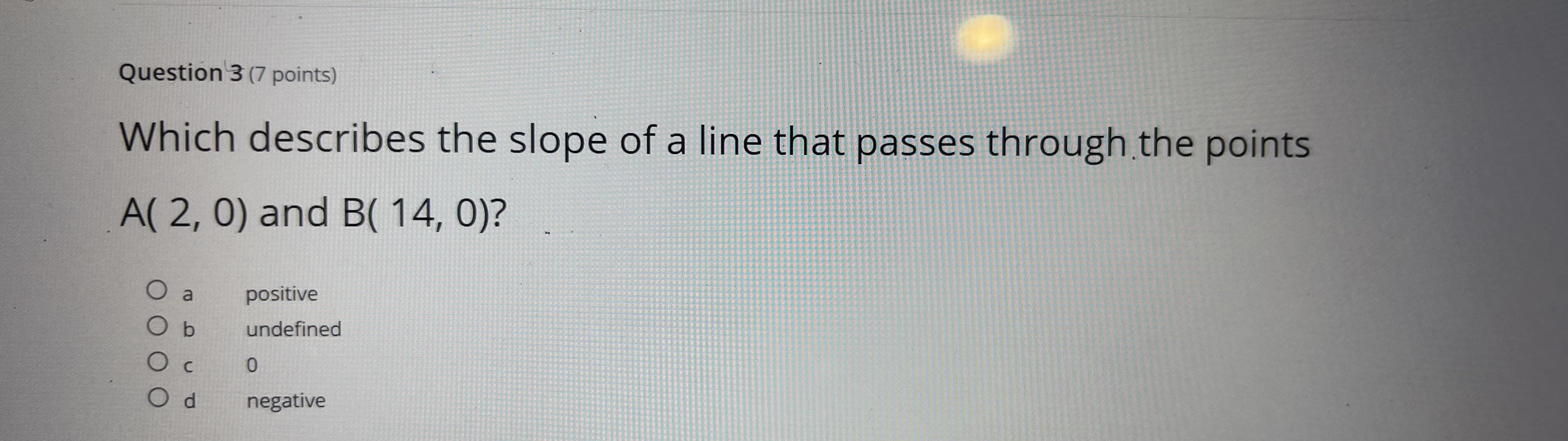 Question 3 (7 points) Which describes the slope