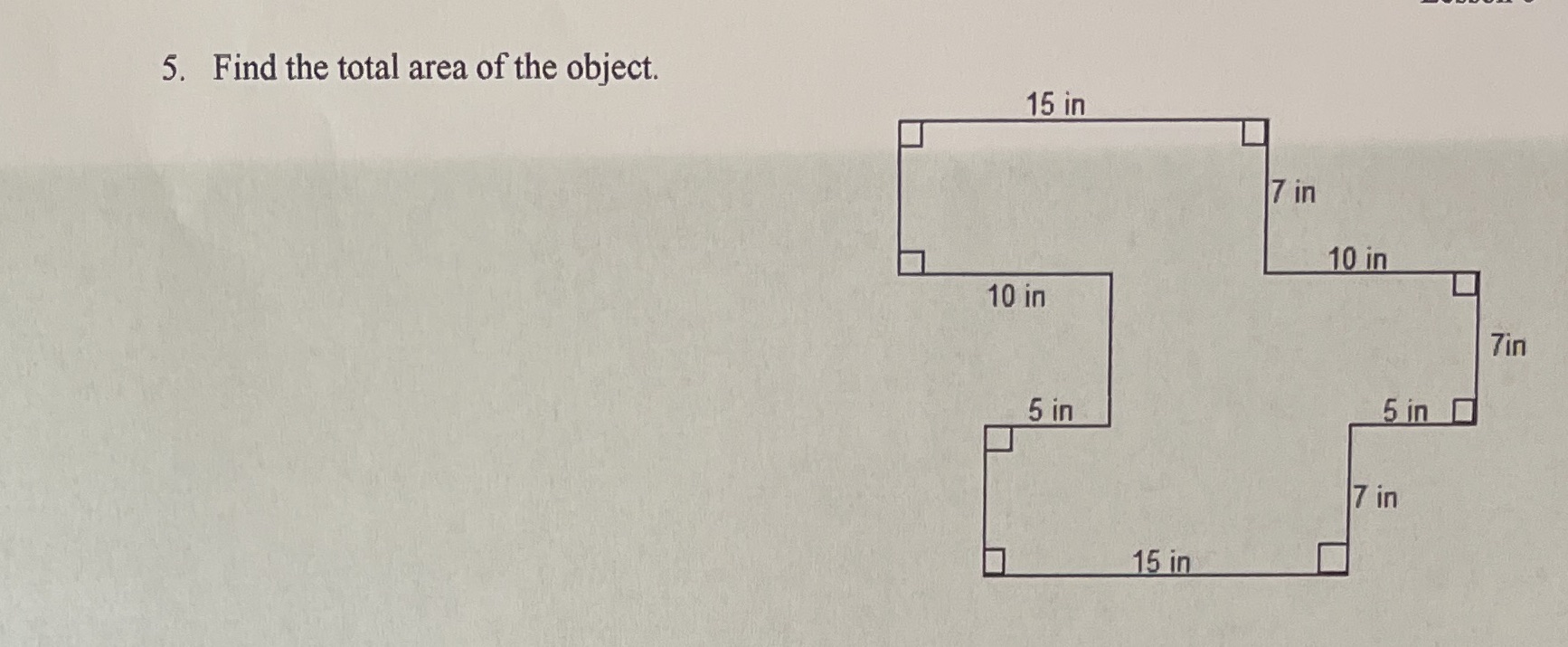 5. Find the total area of the object. 15 in 7 in