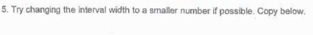 5. Try changing the interval width to a smaller