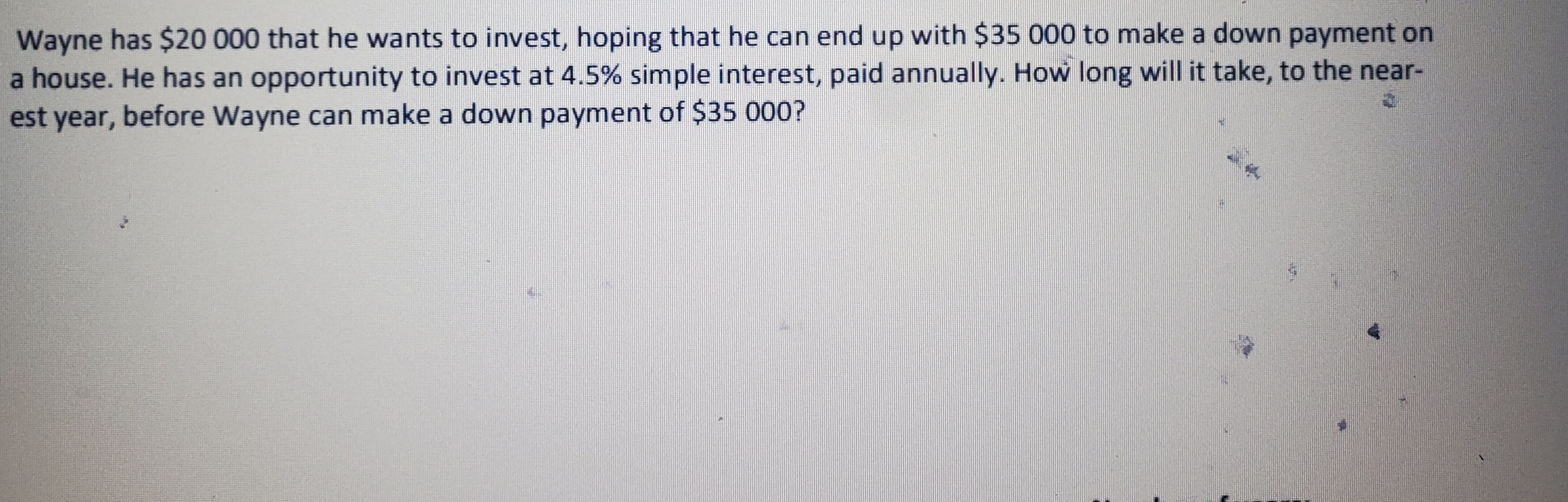 Wayne has $20 000 that he wants to invest, hoping