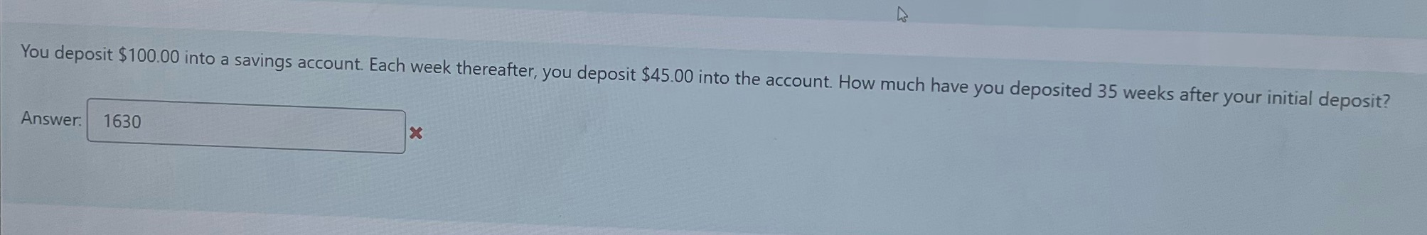 You deposit $100 into savings account. Each week