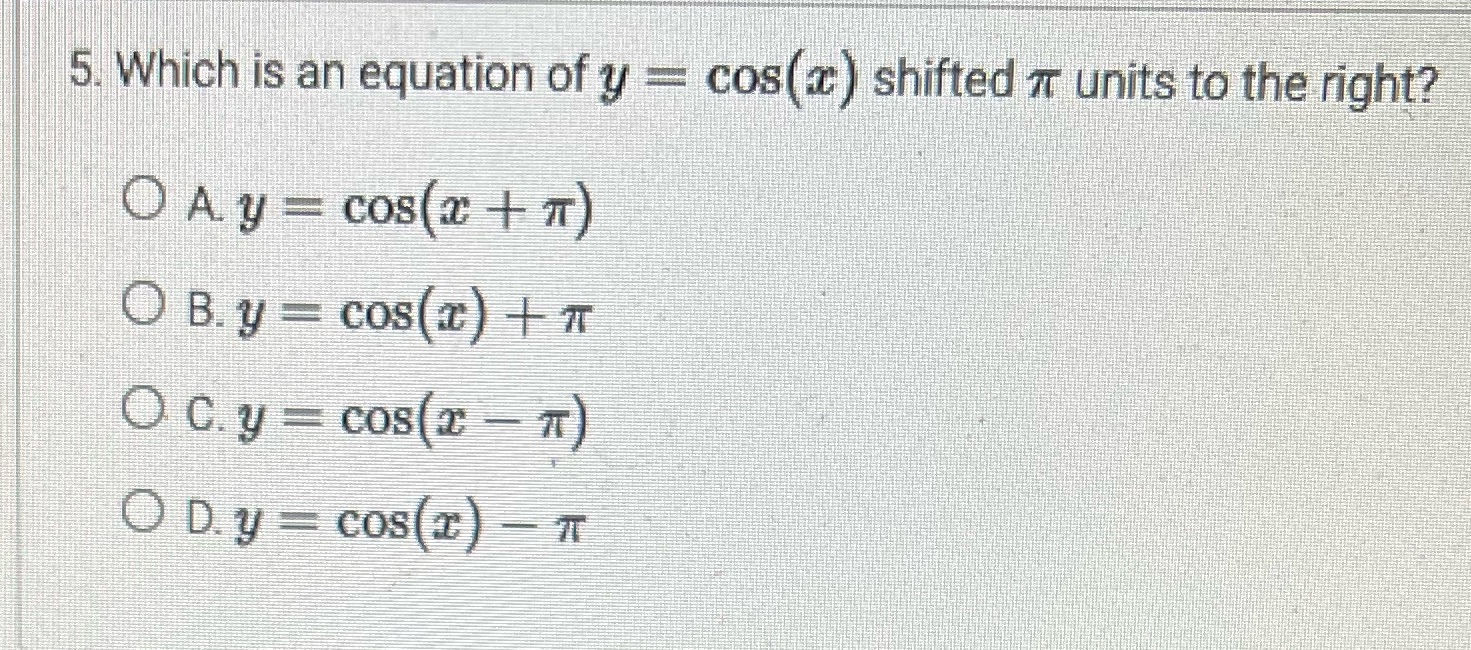 5. Which is an equation of y = cos(a ) shifted or