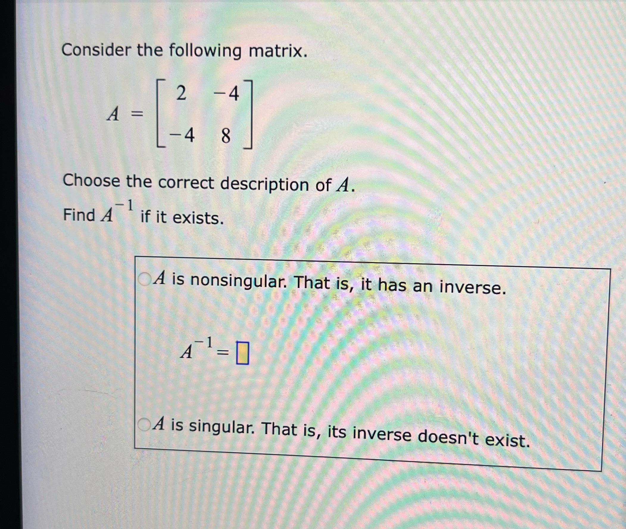 Consider the following matrix. 4 A = 8 Choose the